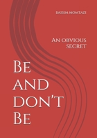 Be and don't Be: An obvious secret B093B1Z38M Book Cover