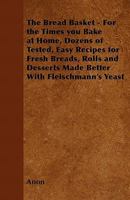 The Bread Basket - For the Times you Bake at Home, Dozens of Tested, Easy Recipes for Fresh Breads, Rolls and Desserts Made Better With Fleischmann's Yeast 1446527417 Book Cover