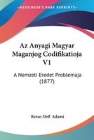 Az Anyagi Magyar Maganjog Codifikatioja V1: A Nemzeti Eredet Problemaja (1877) 1167623665 Book Cover