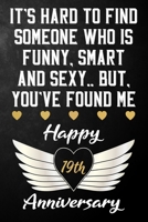 It's Hard To Find Someone Who Is Funny Smart And Sexy But You've Found Me Happy 19th Anniversary: Funny 19 Year Anniversary Gift / Journal / Notebook / Unique 19th Wedding Anniversary Card Alternative 1698993366 Book Cover