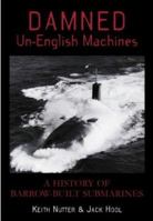Damned Un-English Machines: A History of Barrow-Built Submarines 0752427814 Book Cover
