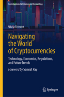 Navigating the World of Cryptocurrencies: Technology, Economics, Regulations, and Future Trends (Contributions to Finance and Accounting) 303169175X Book Cover