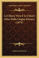 La Chiave Vera E Le Chiavi False Della Lingua Etrusca (1874) 1160129584 Book Cover