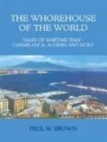 The Whorehouse of the World: Tales of Wartime Italy - Casablanca, Algiers and Sicily 1418410160 Book Cover