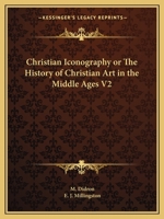 Christian Iconography or The History of Christian Art in the Middle Ages, Part 2 1377150216 Book Cover