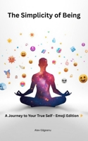 The Simplicity of Being: A Journey to Your True Self - Emoji Edition B0GN3P6N2X Book Cover