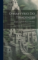 O Martyrio Do Tiradentes: Ou, Frei José Do Desterro; Lenda Brazileira 1021078875 Book Cover