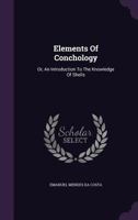 Elements of Conchology, Or, an Introduction to the Knowledge of Shells 134796973X Book Cover