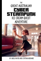 The Great Australian Cyber Steampunk Ice Cream Quest Adventure B0CPC2424M Book Cover