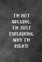 I'm Not Arguing I'm Just Explaining Why I'm Right: Blank Lined Notebook Snarky Sarcastic Gag Gift 1686883552 Book Cover