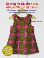 Sewing for Children with African Wax Print Fabric: 25 stylish and vibrant garments, accessories, and homewares for babies to 5-year-olds 1800652674 Book Cover
