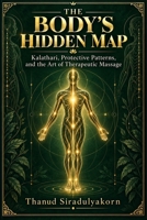 The Body’s Hidden Map: Kalathari, Protective Patterns, and the Art of Therapeutic Massage (THE HIDDEN BODY SERIES) B0HJGBC4Q2 Book Cover