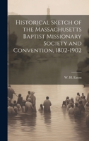 Historical Sketch of the Massachusetts Baptist Missionary Society and Convention, 1802-1902 1021503681 Book Cover