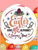 Easter Eggs ABC Alphabet Coloring Book: A Cute ABC Letters Coloring Book to Create A to Z Color And Learn for Toddlers and Preschooler Kids! B08F6DJ2LC Book Cover