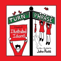 Turn Of Phrase: A Book of Illustrated Idioms 1738063208 Book Cover