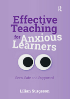Effective Teaching for Anxious Learners: Seen, Safe and Supported 191571348X Book Cover