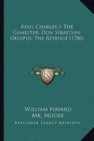 King Charles I; The Gamester; Don Sebastian; Oedipus; The Revenge 1163913596 Book Cover