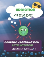 Addiction de Merde: ce livre d'intentions positives et de coloriages avec expressions positive est cr�� pour vous aider, aider vos proches � combattre vos addictions 1698970749 Book Cover