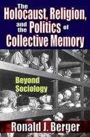 The Holocaust, Religion, and the Politics of Collective Memory: Beyond Sociology 1412852552 Book Cover