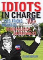 Idiots in Charge: Lies, Trick, Misdeeds, and Other Political Untruthiness 0740769707 Book Cover