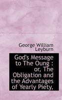 God's Message to the Oung: Or, the Obligation and the Advantages of Yearly Piety, 111574318X Book Cover