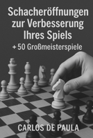 Schacheröffnungen zur Verbesserung Ihres Spiels: + 50 Großmeisterspiele (German Edition) B0GF6V7R8D Book Cover