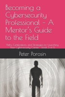 Becoming a Cybersecurity Professional – A Mentor’s Guide to the Field: Paths, Certifications, and Strategies for Launching Your Cybersecurity Career B0F92S86JQ Book Cover