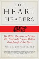 The Heart Healers: The Misfits, Mavericks, and Rebels Who Created the Greatest Medical Breakthrough of Our Lives 1250058392 Book Cover