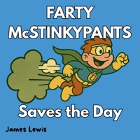 FARTY McSTINKYPANTS Saves the Day: Perfect for Kids Who Love Superheroes, Farts, and Trouble B0F9FGV7SD Book Cover
