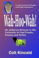 Wah-Hoo-Wah!: Mr. Jefferson Returns to His University to Discover Pranks, Passion and Pathos 1479312509 Book Cover