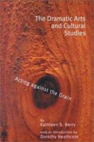 The Dramatic Arts and Cultural Studies: Acting Against the Grain (Teaching & Thinking) 0815337272 Book Cover