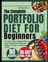 THE COMPLETE PORTFOLIO DIET FOR BEGINNERS: A Simple, Doctor-Backed Plan to Lower Cholesterol Naturally Without Drugs or Confusing Rules B0GFG6N7KJ Book Cover