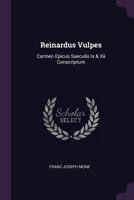 Reinardus Vulpes: Carmen Epicus Saeculis IX & XII Conscriptum 1378457943 Book Cover