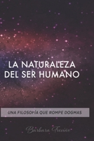 LA NATURALEZA DEL SER HUMANO: UNA FILOSOFÍA QUE ROMPE DOGMAS B087LKD66M Book Cover