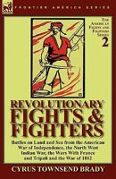 Revolutionary Fights & Fighters: Battles on Land and Sea from the American war of Independence, the North West Indian War, the Wars with France and Tripoli and the War of 1812 0857065300 Book Cover