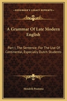 A Grammar Of Late Modern English: Part I, The Sentence; For The Use Of Continental, Especially Dutch Students 1163641480 Book Cover