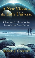 A New Vision of the Early Universe: Solving the Problems Issuing from the Big Bang Theory 0979729858 Book Cover