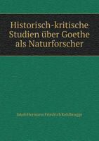 Historisch-Kritische Studien Uber Goethe ALS Naturforscher 5518951337 Book Cover