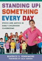 Standing Up for Something Every Day: Ethics and Justice in Early Childhood Classrooms 0807755605 Book Cover
