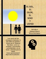 El SOL , EL OLOR, El SEXO Y USTED ..: Donde hay luz, hay vida: Donde hay olor, hay estimulos: Donde hay estimulo hay respuestas (1) (Spanish Edition) 1720442843 Book Cover