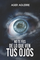 NO TE FÍES DE LO QUE VEN TUS OJOS B09BYDST98 Book Cover
