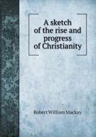 A Sketch of the Rise and Progress of Christianity 0526160969 Book Cover