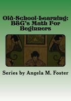 Old-School-Learning: B&g's Math for Beginners 1530162327 Book Cover