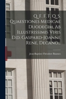 Q. F. F. F. Q. S. Quaestiones Medicae Duodecim, Ab Illustrissimis Viris D.d. Gaspard-joanne Rene, Decano... 1018688080 Book Cover