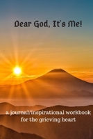 Dear God, It's Me: A Journal/inspirational Workbook for the Grieving Heart 1691104531 Book Cover