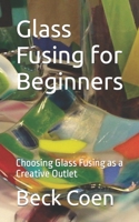 Glass Fusing for Beginners: Choosing Glass Fusing as a Creative Outlet B0CFZN47LH Book Cover