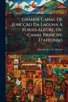 Grande Canal De Juncção Da Laguna À Porto Alegre, Ou Canal Principe D'affonso 1144096529 Book Cover