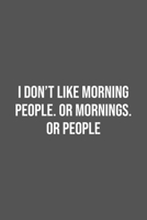 I Don't Like Morning People. Or Mornings. Or People.: Lined Notebook / Journal Gift, 100 Pages, 6x9, Soft Cover, Matte Finish 1670983692 Book Cover