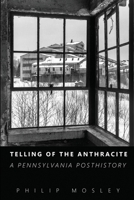 Telling of the Anthracite: A Pennsylvania Posthistory 1620069512 Book Cover