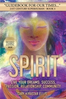 21st Century Superhuman Book 3 - SPIRIT: Live Your Dreams, Success, Passion, Relationship, Community 0984171169 Book Cover